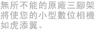 無所不能的原廠三腳架將使您的小型數位相機如虎添翼。